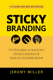best branding book sticky branding 12dot5 principles to stand out attract customers and grow an incredible brand jeremy miller 
